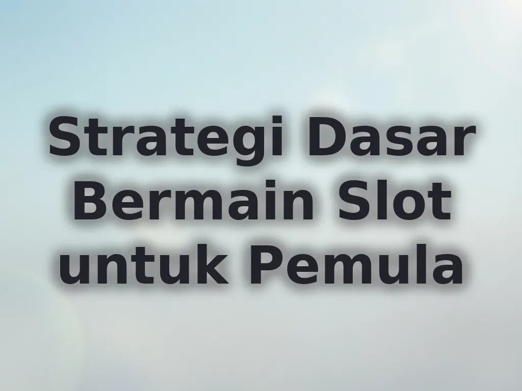 Strategi Dasar Bermain Slot untuk Pemula